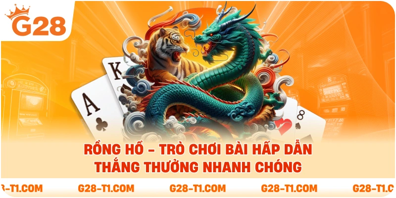 Rồng Hổ - Trò Chơi Bài Hấp Dẫn Thắng Thưởng Nhanh Chóng