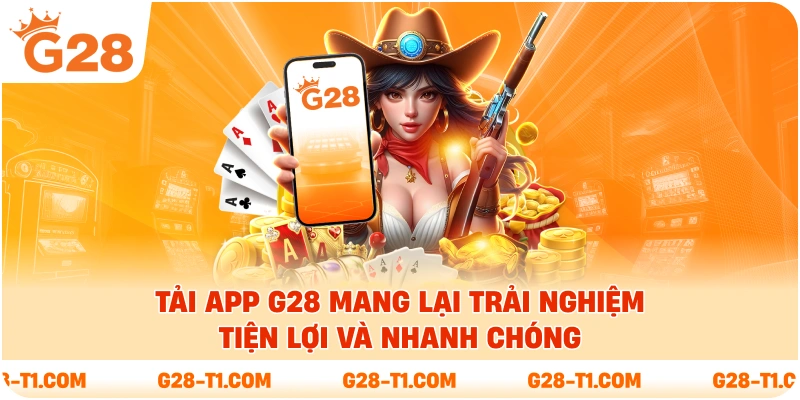 Tải app G28 mang lại trải nghiệm tiện lợi và nhanh chóng